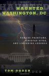 Haunted Washington Dc: Federal Phantoms Government Ghosts And Beltway Banshees