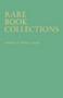Rare Book Collections: Some Theoretical and Practical Suggestions for Use by Librarians and Students (ACRL Monograph)