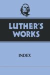 Luther's Works. Volume 55: Index Luther's Works