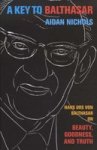A Key To Balthasar: Hans Urs Von Balthasar On Beauty Goodness And Truth