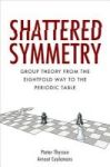 Shattered Symmetry - Group Theory From The Eightfold Way To The Periodic Table Hardcover