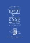Ferment For Good: Ancient Food For The Modern Gut - Discover The Slowest Kind Of Fast Food Hardcover