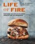 Life Of Fire - Mastering The Arts Of Pit-cooked Barbecue The Grill And The Smokehouse: A Cookbook   Hardcover