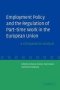 Employment Policy And The Regulation Of Part-time Work In The European Union - A Comparative Analysis   Paperback