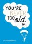 You&  39 Re Never Too Old To... - Over 100 Ways To Stay Young At Heart   Hardcover