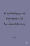 Sir Walter Ralegh And His Readers In The Seventeenth Century