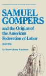 Samuel Gompers And The Origins Of The American Federation Of Labor 1848-1896. Contributions In Economics & Economic History