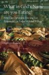 What In God& 39 S Name Are You Eating? - How Can Christians Live And Eat Responsibly In Today& 39 S Global