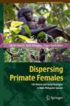 Dispersing Primate Females - Life History And Social Strategies In Male-philopatric Species Hardcover 2015 Ed.