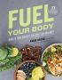 Fuel Your Body - How To Cook And Eat For Peak Performance: 77 Simple Nutritious Whole-food Recipes For Every Athlete   Hardcover