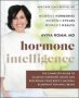 Hormone Intelligence - The Complete Guide To Calming Hormone Chaos And Restoring Your Body&  39 S Natural Blueprint For Well-being   Hardcover