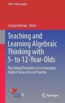Teaching And Learning Algebraic Thinking With 5- To 12-YEAR-OLDS - The Global Evolution Of An Emerging Field Of Research And Pra