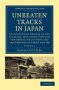 Unbeaten Tracks In Japan: Volume 1 - An Account Of Travels In The Interior Including Visits To The Aborigines Of Yezo And The Shrines Of Nikko And Ise   Paperback