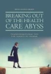 Breaking Out Of The Health Care Abyss - Transformational Tips For Agents Of Change Hardcover