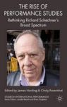 The Rise Of Performance Studies - Rethinking Richard Schechner& 39 S Broad Spectrum Hardcover