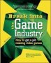 Break Into The Game Industry: How To Get A Job Making Video Games   Paperback Ed