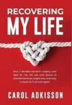 Recovering My Life - How I Decided Bariatric Surgery Was Right For Me The Ups And Downs Through Transformational Weight Loss And