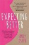 Expecting Better - Why The Conventional Pregnancy Wisdom Is Wrong And What You Really Need To Know   Paperback