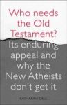 Who Needs The Old Testament? - Its Enduring Appeal And Why The New Atheists Don& 39 T Get It Paperback
