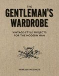 The Gentleman& 39 S Wardrobe - A Collection Of Vintage-style Projects To Make For The Modern Man Paperback