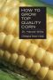 How To Grow Top Quality Corn - A Biological Farmer&  39 S Guide   Paperback