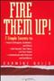 Fire Them Up 7 Simple Secrets To - Inspire Colleagues Customers And Clients-sell Yourself Your Vision And Your Values-communicate With   Hardcover