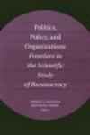 Politics, Policy, and Organizations - Frontiers in the Scientific Study of Bureaucracy