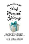 Unleashing The Chief Moment Officers - Reliably Giving The Gift Of Exceptional Experiences Hardcover