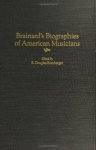 Brainard's Biographies Of American Musicians Music Reference Collection