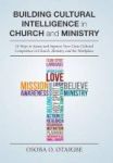 Building Cultural Intelligence In Church And Ministry - 10 Ways To Assess And Improve Your Cross-cultural Competence In Church A