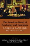 The American Board Of Psychiatry And Neurology: Looking Back And Moving Ahead