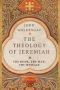 The Theology Of Jeremiah - The Book The Man The Message   Paperback