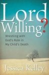 Lord Willing? - Wrestling With God& 39 S Role In My Child& 39 S Death Paperback