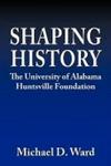 Shaping History - The University Of Alabama Hunstville Foundation Hardcover
