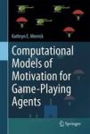 Computational Models Of Motivation For Game-playing Agents Hardcover 1ST Ed. 2016
