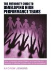 The Authority Guide To Developing High-performance Teams - How To Develop Brilliant Teams And Reap The Rich Rewards Of Effective