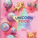 Unicorn Food - Magical Recipes For Sweets Eats And Treats Hardcover