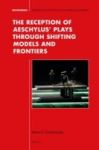 The Reception Of Aeschylus& 39 Plays Through Shifting Models And Frontiers English Greek Ancient To 1453 Hardcover