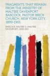 Fragments That Remain From The Ministry Of Maltbie Davenport Babcock Pastor Brick Church New York City 1899-1901 Paperback