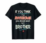 If You Think I'm Awesome You Should Meet My Brother T-Shirt