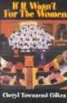 If It Wasn't for the Women...: Black Women's Experience and Womanist Culture in Church and Community