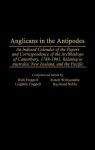 Anglicans In The Antipodes: An Indexed Calendar To The Papers And Correspondence Of The Archbishops Of Canterbury 1788-1961 Rela