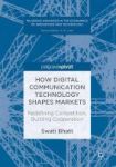 How Digital Communication Technology Shapes Markets - Redefining Competition Building Cooperation Hardcover 1ST Ed. 2017