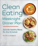 The Clean Eating Weeknight Dinner Plan - Quick & Healthy Meals For Any Schedule Paperback