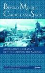 Beyond Mosque Church And State - Alternative Narratives Of The Nation In The Balkans Hardcover
