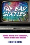 The Bad Sixties - Hollywood Memories Of The Counterculture Antiwar And Black Power Movements Hardcover