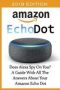 Amazon Echo Dot 2018 - Does Alexa Spy On You? A Guide With All The Answers About Your Amazon Echo Dot:   3RD Generation Amazon Echo Dot Echo Dot Amazon Echo User Manual Echo Dot Ebook Amazon Dot     Paperback