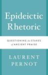 Epideictic Rhetoric - Questioning The Stakes Of Ancient Praise Hardcover