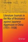 Literature Journals In The War Of Resistance Against Japanese Aggression In China 1931-1938 Hardcover 1ST Ed. 2018