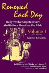 Renewed Each Day: Daily Twelve Step Recovery Meditations Based On The Bible Vol. 1: Genesis & Exodus